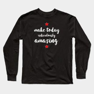 Make Today Ridiculously Amazing - gift for mom Long Sleeve T-Shirt